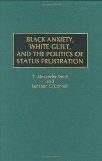 BLACK ANXIETY, WHITE GUILT, AND THE POLITICS OF STATUS FRUSTRATION