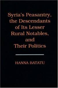 Syria's Peasantry, the Descendants of Its Lesser Rural Notables, and Their Politics by Hanna Batatu - Hardcover - 1999-07-01 - from Ergodebooks (SKU: SONG0691002541)
