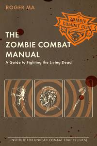 The Zombie Combat Manual: A Guide to Fighting the Living Dead