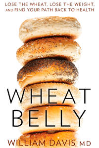 Wheat Belly: Lose the Wheat, Lose the Weight, and Find Your Path Back to Health by Davis,  William - 2011-01-01