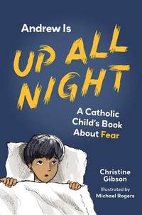 Andrew Is Up All Night: A Catholic Child's Book about Fear (A Catholic Child's Emotions)