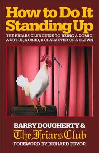 How to Do It Standing Up: The Friars' Club Guide to Being a Comic, a Cut-Up, a Card, a Character...