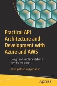 Practical API Architecture and Development with Azure and AWS: Design and Implementation of APIs...
