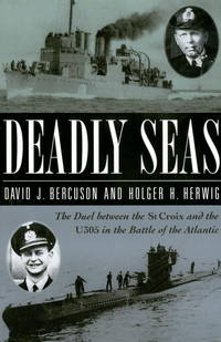 DEADLY SEAS The Duel between the St. Croix and the U305 in the Battle of the Atlantic by Bercuson, David J. And Herwig, Holger H - 1997