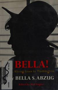 Bella!: Ms. Abzug goes to Washington by Abzug, Bella S - 1972-01-01