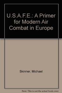 U.S.A.F.E.: A Primer for Modern Air Combat in Europe by Skinner, Michael - 09/01/1988