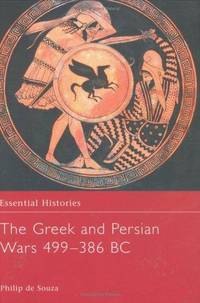 The Greek and Persian Wars 499-386 BC (Essential Histories) by Philip de Souza - Hardcover - 2003-10-27 - from Ergodebooks (SKU: SONG0415968542)
