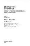 Projection of Power: Perspectives, Perceptions, and Problems by Editor-Uri Ra'Anan; Editor-Robert L. Pfaltzgraff; Editor-Geoffrey Kemp - 1983-03