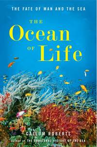 The Ocean of Life: The Fate of Man and the Sea by Roberts, Callum - 2012