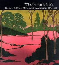 "THE ART THAT IS LIFE": The Arts & Crafts Movement In America, 1875 - 1920.
