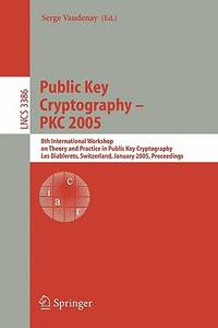 Public Key Cryptography - PKC 2005: 8th International Workshop on Theory and Practice in Public...