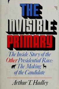 The Invisible Primary: The Inside Story of the Other Presidential Race: The Making of the Candidate