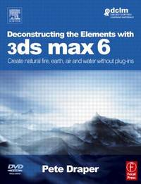 Deconstructing the Elements with 3ds max 6: Create natural fire, earth, air and water without...