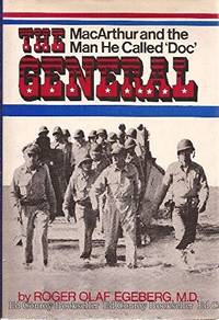 THE GENERAL: MACARTHUR AND THE MAN HE CALLED &#039;DOC&#039; by Doctor Roger Olaf Egeberg