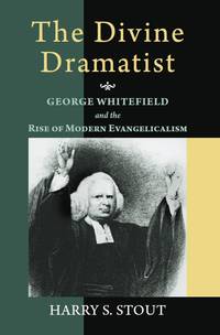 The Divine Dramatist: George Whitefield and the Rise of Modern Evangelicalism (Library of...