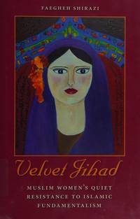Velvet Jihad: Muslim Women's Quiet Resistance to Islamic Fundamentalism