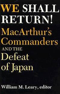 We Shall Return!: Macarthur's Commanders and the Defeat of Japan, 1942-1945