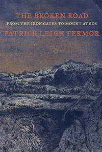 The Broken Road : From the Iron Gates to Mount Athos by Fermor, Patrick Leigh - 2013