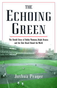 THE ECHOING GREEN: The Untold Story of Bobby Thomson, Ralph Branca and th Shot Heard Round the World