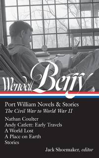 Wendell Berry: Port William Novels & Stories: The Civil War to World War II (LOA #302): Nathan Coulter / Andy Catlett: Early Travels / A World Lost /  [SIGNED COPY, FIRST PRINTING]