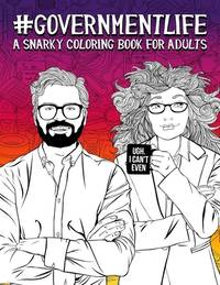 Government Life : A Snarky Coloring Book for Adults: 50 Funny Colouring Pages for Local, State...