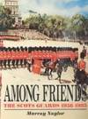AMONG FRIENDS The Scots Guards, 1956-1993