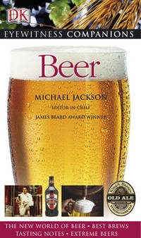 Eyewitness Companions: Beer (Eyewitness Companion Guides) by Jackson, Michael; Gilmour, Alastair [Contributor]; Hieronymus, Stan [Contributor]; Seidl, Conrad [Contributor]; da Bova, Lorenzo [Contributor]; - 2007-10-29