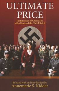 Ultimate Price: Testimonies of Christians Who Resisted the Third Reich