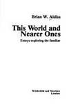 This World and Nearer Ones: Essays Exploring the Familiar