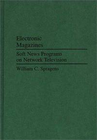 cover of Electronic Magazines: Soft News Programs on Network Television (Praeger Series in Political Communication)