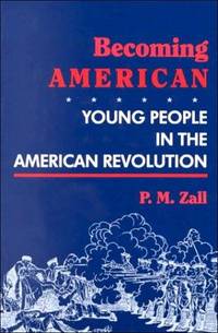 Becoming American : Young People in the American Revolution by Zall, Paul M