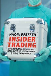 Insider Trading: How Mortuaries, Medicine and Money Have Built a Global Market in Human Cadaver...