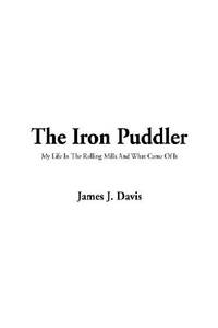 The Iron Puddler (My Life in the Rolling Mills and What Came of It)