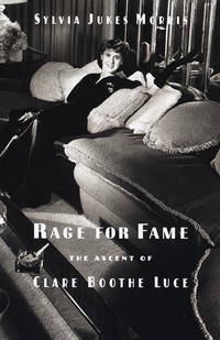 Rage for Fame: The Ascent of Clare Boothe Luce