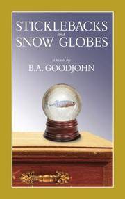 Sticklebacks and Snow Globes by B.A. Goodjohn - 2007