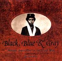 Black, Blue &amp; Gray: African Americans In The Civil War by Jim Haskins