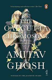 The Calcutta Chromosome: A Novel Of Fevers, Delirium And Discovery [Apr 01, 2009] Ghosh, Amitav - 