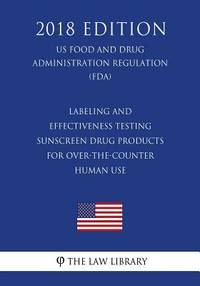 Labeling and Effectiveness Testing - Sunscreen Drug Products for Over-the-Counter Human Use (US...