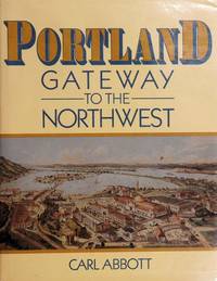 Portland: Gateway to the Northwest by Carl Abbott - 1985