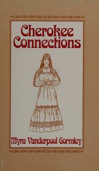 Cherokee connections: An introduction to genealogical sources pertaining to Cherokee ancestors by Myra Vanderpool Gormley