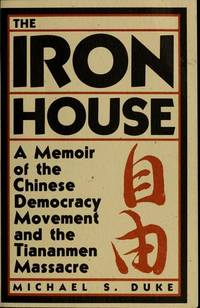 Iron House, The: A Memoir of the Chinese Democracy Movement and the Tiananmen Massacre