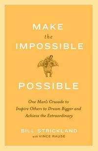 Make the Impossible Possible: One Man&#039;s Crusade to Inspire Others to Dream Bigger and Achieve the Extraordinary by Strickland, Bill; Rause, Vince - 2009-10-20