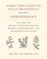 Herbal Formularies for Health Professionals, Volume 3: Endocrinology, including the Adrenal and...