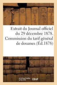 Extrait Du Journal Officiel Du 29 Décembre 1878. Commission Du Tarif Général de Douanes:...