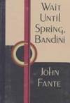 Wait Unitl Spring, Bandini by Fante, John - 1983