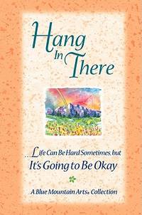 Hang in There: Life Can Be Hard Sometimes but It's Going to Be Okay