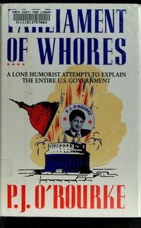 Parliament of Whores: A Lone Humorist Attempts to Explain the Entire U.S. Government.