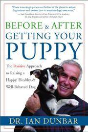 Before and After Getting Your Puppy: The Positive Approach to Raising a Happy, Healthy, and...