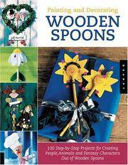 Painting and Decorating Wooden Spoons: 100 Step-by-Step Projects for Making People, Animals, and...