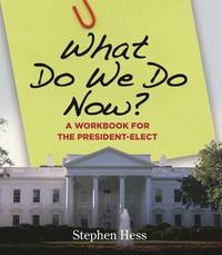 What Do We Do Now? : A Workbook for the President-Elect